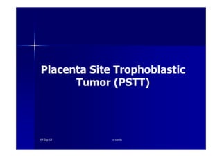 Placenta Site TrophoblasticPlacenta Site Trophoblastic
Tumor (PSTT)Tumor (PSTT)Tumor (PSTT)Tumor (PSTT)
1919--SepSep--1212 o wardao warda
 