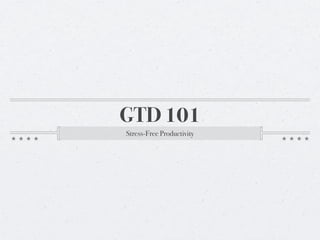 GTD 101
Stress-Free Productivity
 