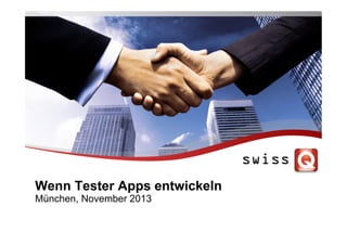 Wenn Tester Apps entwickeln
München, November 2013

 