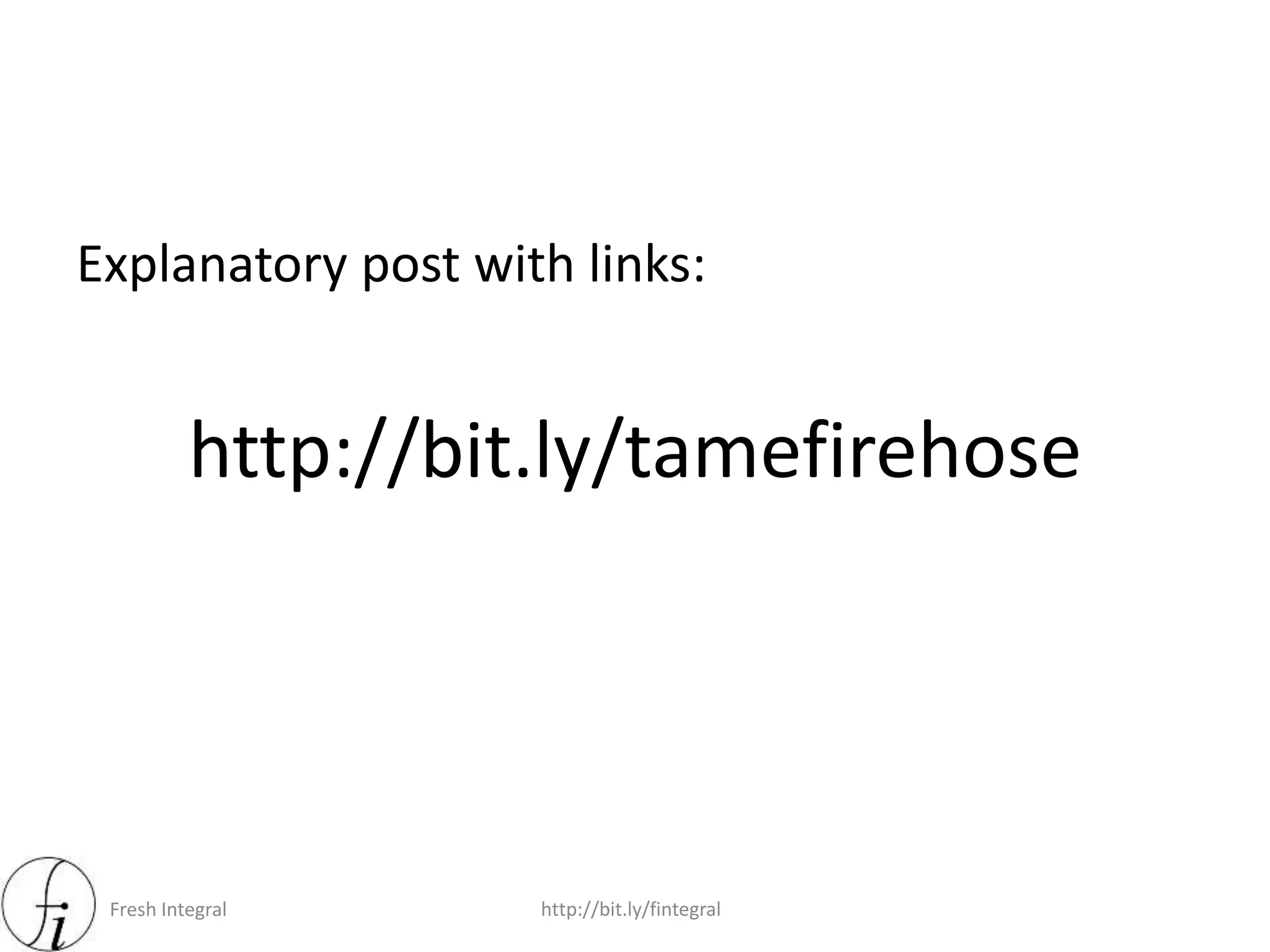 Fresh Integral http://bit.ly/fintegral
Explanatory post with links:
http://bit.ly/TameTheFirehose
 