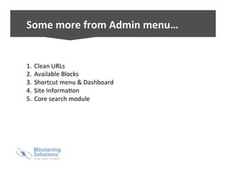 Some 
more 
from 
Admin 
menu… 
1. Clean 
URLs 
2. Available 
Blocks 
3. Shortcut 
menu 
& 
Dashboard 
4. Site 
InformaBon 
5. Core 
search 
module 
Private 
& 
ConfidenBal 
