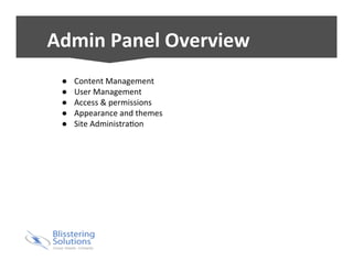 Admin 
Panel 
Overview 
● Content 
Management 
● User 
Management 
● Access 
& 
permissions 
● Appearance 
and 
themes 
● Site 
AdministraBon 
 