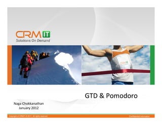 GTD & Pomodoro
     Naga Chokkanathan
        January 2012

Copyright of CRMIT-© 2011. All rights reserved.              Confidential Information
 