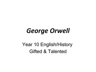 George Orwell
Year 10 English/History
  Gifted & Talented
 