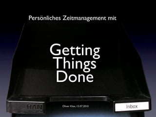 Persönliches Zeitmanagement mit




       Getting
       Things
        Done
           Oliver Klee, 15.07.2010
 