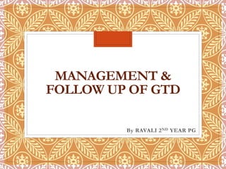 MANAGEMENT &
FOLLOW UP OF GTD
By RAVALI 2ND YEAR PG
 