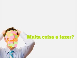 Muita coisa a fazer?
 