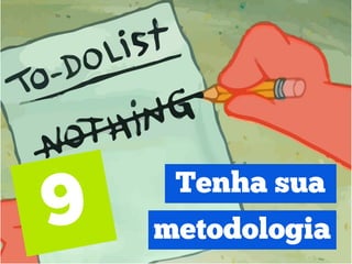 Tenha sua
metodologia
 