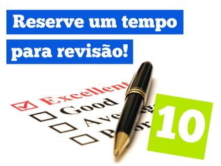 Reserve um tempo
para revisão!
 