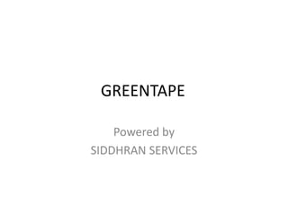 GREENTAPE
Powered by
SIDDHRAN SERVICES
 