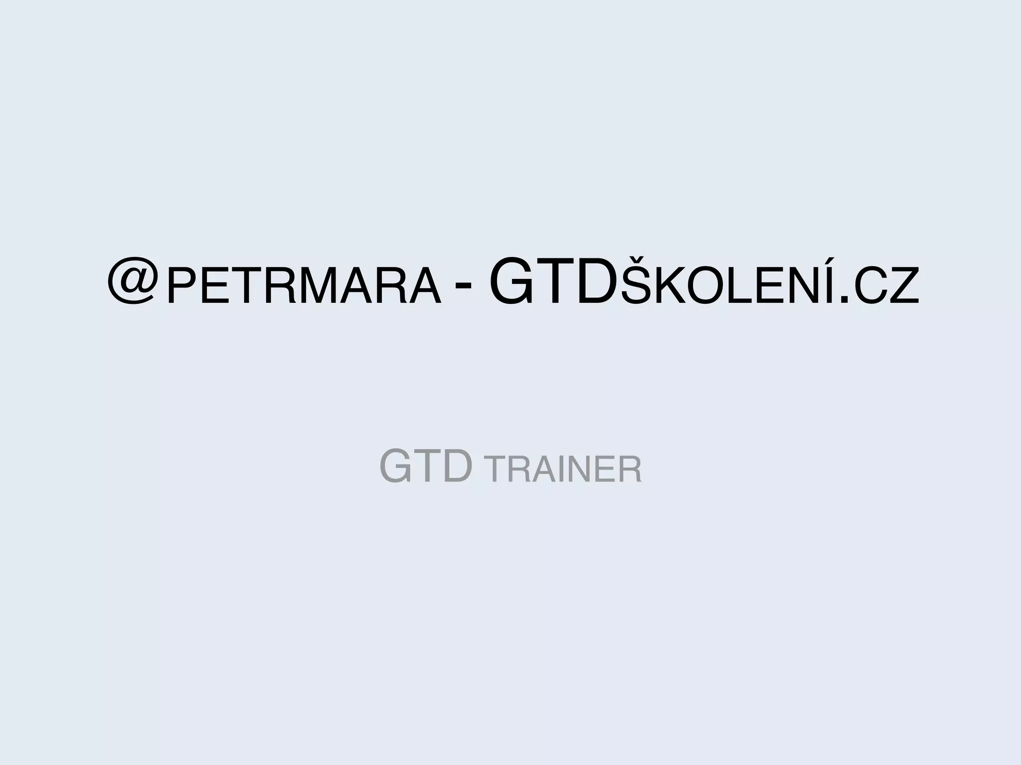 @PETRMARA - GTDŠKOLENÍ.CZ
GTD TRAINER