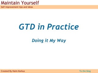 GTD ®  in Practice Doing it My Way GTD® and Getting Things Done® are registered trademarks of the  David Allen Company .   