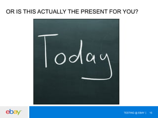 OR IS THIS ACTUALLY THE PRESENT FOR YOU?

TESTING @ EBAY

15

 
