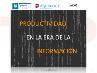 PRODUCTIVIDAD

 EN LA ERA DE LA

    INFORMACIÓN

     www.managingXXI-agbar.com   1
 
