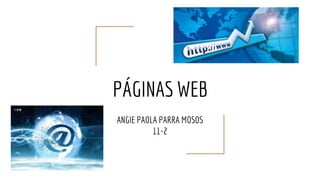 PÁGINAS WEB
ANGIE PAOLA PARRA MOSOS
11-2
 