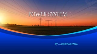 POWER SYSTEM
BY – ABHIPSALENKA
 