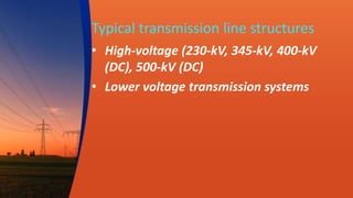 Typical transmission line structures
• High-voltage (230-kV, 345-kV, 400-kV
(DC), 500-kV (DC)
• Lower voltage transmission systems
 