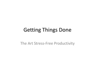 Getting Things Done
The Art Stress-Free Productivity

 