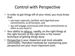 Control with Perspective
• In order to get things off of your mind, you must know
that:
– you have captured, clarified, an...