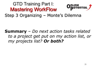 GTD Training Part I:  Mastering WorkFlow Step 3 Organizing – Monte’s Dilemna Summary  –  Do next action tasks related to a project get put on my action list, or my projects list?  Or both? 