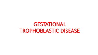 GESTATIONAL
TROPHOBLASTIC DISEASE
 