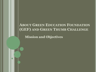 About Green Education Foundation (GEF) and Green Thumb ChallengeMission and Objectives