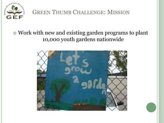 Green Thumb Challenge: MissionWork with new and existing garden programs to plant 10,000 youth gardens nationwide