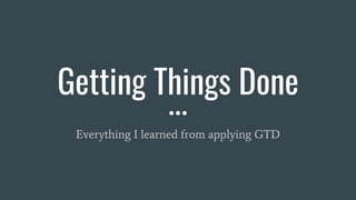Getting Things Done
Everything I learned from applying GTD
 