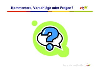 Kommentare, Vorschläge oder Fragen?




                                                                            13
                             Erstellt von: Michael Palotas & Dominik Dary
 