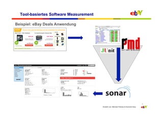 Tool-basiertes Software Measurement

Beispiel: eBay Deals Anwendung




                                                                                       6
                                        Erstellt von: Michael Palotas & Dominik Dary
 