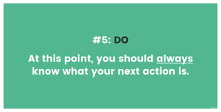 #5: DO
At this point, you should always
know what your next action is.
V1.0
 