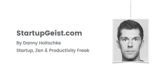 StartupGeist.com
By Danny Holtschke
Startup, Zen & Productivity Freak
 