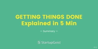 V1.0
GETTING THINGS DONE
Explained in 5 Min
— Summary —
 