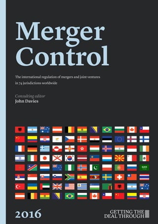 Merger
ControlThe international regulation of mergers and joint ventures
in 74 jurisdictions worldwide
Consulting editor
John Davies
2016
 