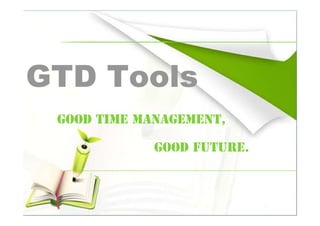 GTD Tools
 Good Time Management,

             Good Future.
 