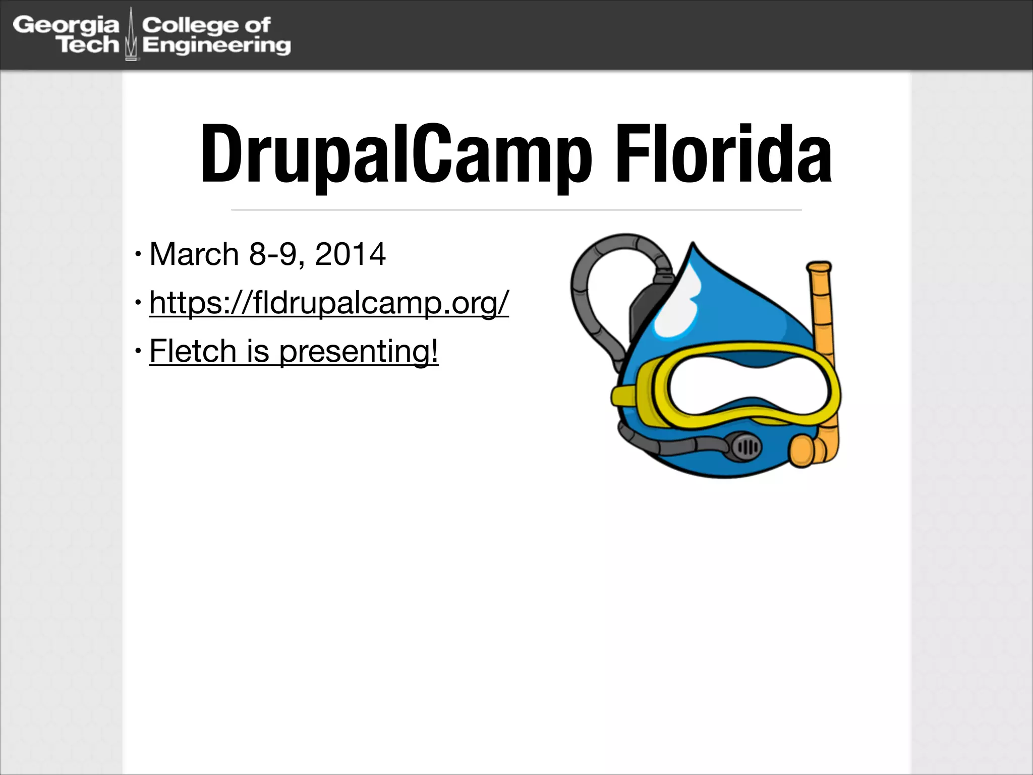 DrupalCamp Florida
• March

8-9, 2014

• https://ﬂdrupalcamp.org/

• Fletch is presenting!

 