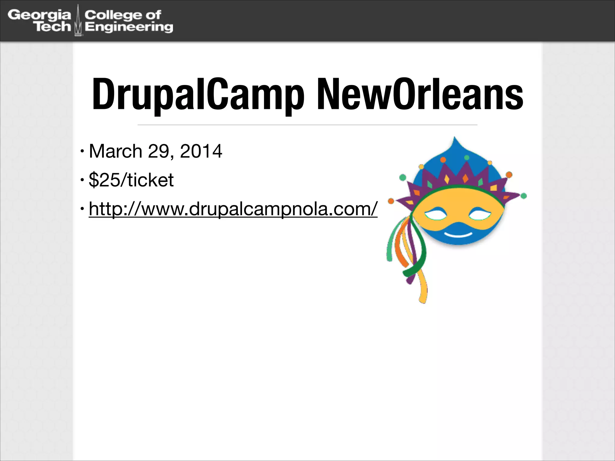 DrupalCamp NewOrleans
• March

29, 2014

• $25/ticket

• http://www.drupalcampnola.com/

 