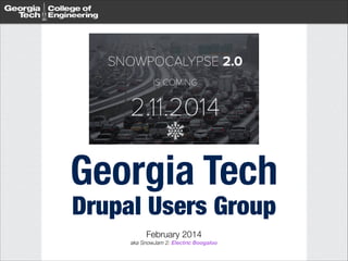Georgia Tech  
Drupal Users Group
February 2014
aka SnowJam 2: Electric Boogaloo

 