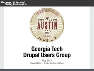 Georgia Tech  
Drupal Users Group
May 2014 
Highland Bakery - Bradley Conference Room
 