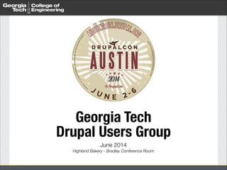 Georgia Tech  
Drupal Users Group
June 2014 
Highland Bakery - Bradley Conference Room
 