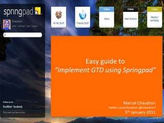 Easy guide to“implement GTD using Springpad” Marcel Chaudron Twitter.com/chaudron (@chaudron)5th January 2011 