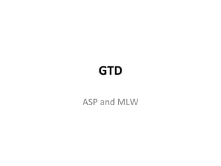 GTD ASP and MLW 