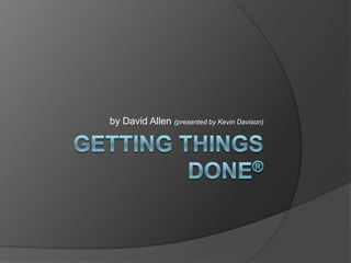 Getting Things done® by David Allen (presented by Kevin Davison) 