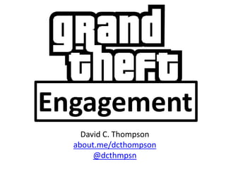 Engagement 
David C. Thompson 
about.me/dcthompson 
@dcthmpsn  