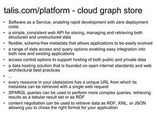 talis.com/platform - cloud graph store <ul><li>Software as a Service, enabling rapid development with zero deployment cost...