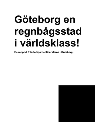 Göteborg en
regnbågsstad
i världsklass!
En rapport från folkpartiet liberalerna i Göteborg.




                                                      1
 