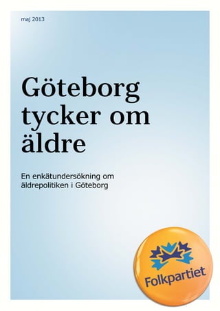 cçäâé~êíáÉí=iáÄÉê~äÉêå~=d∏íÉÄçêÖ= N=
maj 2013
Göteborg
tycker om
äldre
En enkätundersökning om
äldrepolitiken i Göteborg
 