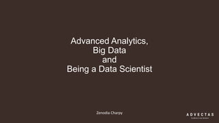 Advanced Analytics,
Big Data
and
Being a Data Scientist
Zenodia Charpy
 