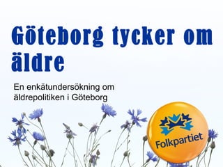 En enkätundersökning om
äldrepolitiken i Göteborg
Göteborg tycker om
äldre
 