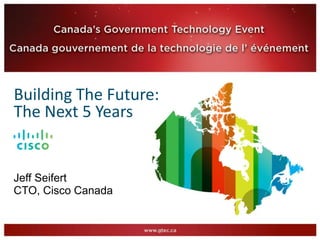 Building The Future:
The Next 5 Years


Jeff Seifert
CTO, Cisco Canada
 